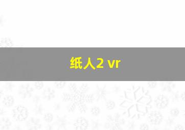 纸人2 vr